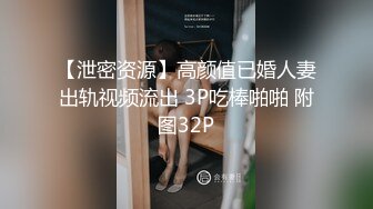 【泄密资源】高颜值已婚人妻出轨视频流出 3P吃棒啪啪 附图32P