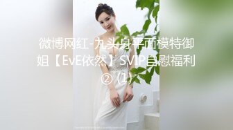 微博网红-九头身平面模特御姐【EvE依然】SVIP自慰福利② (1)