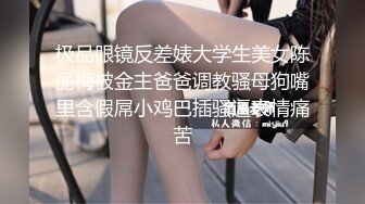 极品眼镜反差婊大学生美女陈丽梅被金主爸爸调教骚母狗嘴里含假屌小鸡巴插骚逼表情痛苦