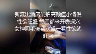 新流出酒店偷拍高颜值小情侣 性欲旺盛 每周都来开房操穴女神阴毛确实茂盛一看性欲就旺盛