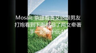 Mosaic 茶理看著艾悠跟男友打炮看到下面都湿了两女牵著手一起被干玩4P