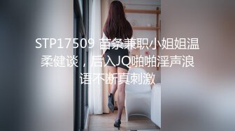 STP17509 苗条兼职小姐姐温柔健谈，后入JQ啪啪淫声浪语不断真刺激