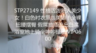 STP27149 性格活泼新人美少女！白色衬衣黑丝美腿！全裸扭腰摆臀 假屌抽插流出白浆 浴室地上骑坐呻吟极品 VIP0600