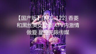 【国产版】[XKG-122] 香菱 和黑丝美女见面 KTV内激情做爱 星空无限传媒