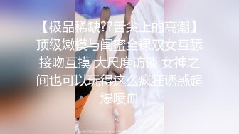 【极品稀缺??舌尖上的高潮】顶级嫩模与闺蜜全裸双女互舔接吻互摸 大尺度访谈 女神之间也可以玩得这么疯狂诱惑超爆喷血