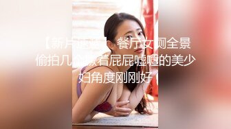 【新片速遞】 餐厅女厕全景偷拍几个撅着屁屁嘘嘘的美少妇角度刚刚好