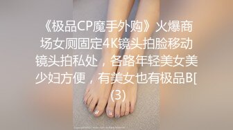 《极品CP魔手外购》火爆商场女厕固定4K镜头拍脸移动镜头拍私处，各路年轻美女美少妇方便，有美女也有极品B[ (3)