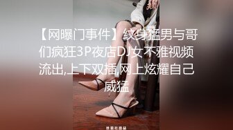 【网曝门事件】纹身猛男与哥们疯狂3P夜店DJ女不雅视频流出,上下双插,网上炫耀自己威猛