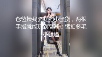 爸爸操我婴儿肥小骚货，两根手指就能玩到高潮，猛扣多毛小骚逼