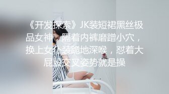 《开发探索》JK装短裙黑丝极品女神，隔着内裤磨蹭小穴，换上女仆装跪地深喉，怼着大屁股交叉姿势就是操