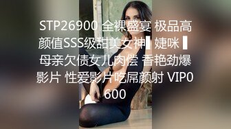 STP26900 全裸盛宴 极品高颜值SSS级甜美女神▌婕咪 ▌母亲欠债女儿肉偿 香艳劲爆影片 性爱影片吃屌颜射 VIP0600