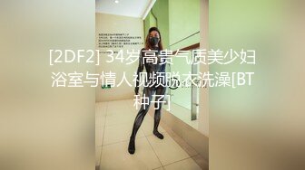 [2DF2] 34岁高贵气质美少妇浴室与情人视频脱衣洗澡[BT种子]