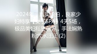 2024年，真实偷拍，良家少妇特享【女子SPA】4天5场，极品美妇私密保养，手法娴熟粉穴水汪汪 (2)