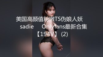 美国高颜值粉嫩TS伪娘人妖❤️sadie❤️Onlyfans最新合集【194V】 (2)