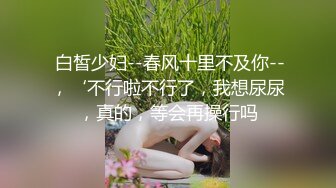 风骚的熟女表嫂，欲望特别强，全程淫语，清晰对白