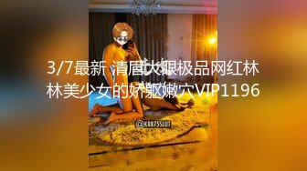 3/7最新 清眉大眼极品网红林林美少女的娇躯嫩穴VIP1196