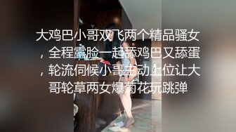 大鸡巴小哥双飞两个精品骚女，全程露脸一起舔鸡巴又舔蛋，轮流伺候小哥主动上位让大哥轮草两女爆菊花玩跳弹