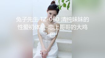 兔子先生 TZ-060 清纯妹妹的性爱初体验-恋上哥哥的大鸡巴