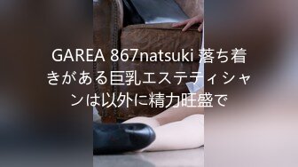 GAREA 867natsuki 落ち着きがある巨乳エステティシャンは以外に精力旺盛で