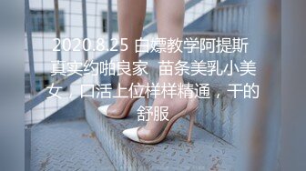 2020.8.25 白嫖教学阿提斯 真实约啪良家  苗条美乳小美女，口活上位样样精通，干的舒服