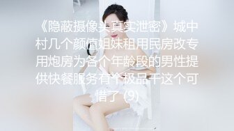 《隐蔽摄像头真实泄密》城中村几个颜值姐妹租用民房改专用炮房为各个年龄段的男性提供快餐服务有个极品干这个可惜了 (9)