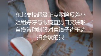 东北高校超级正点露脸反差小姐姐婷婷与眼镜直男口交啪啪自摸各种制服对着镜子边干边拍会玩的狠