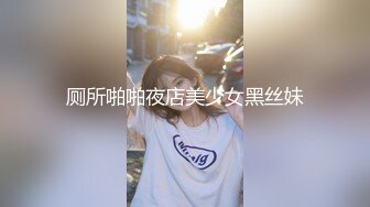 厕所啪啪夜店美少女黑丝妹