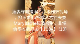 淫妻绿帽拉满，顶级绿奴视角，将淫妻3p拍成艺术的夫妻MaryBarrie超清合集，非常值得收藏品鉴【110v】 (10)