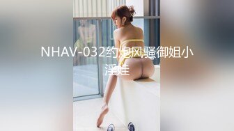 NHAV-032约炮风骚御姐小淫娃