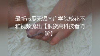 最新热瓜无锡南广学院校花不雅视频流出【狠货高科技看简阶】