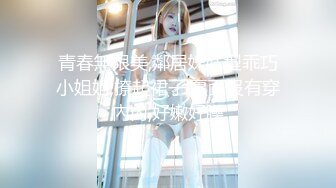  国产小美女全裸洗澡，回到卧室和男友啪啪做爱给男友打飞机女上位打桩